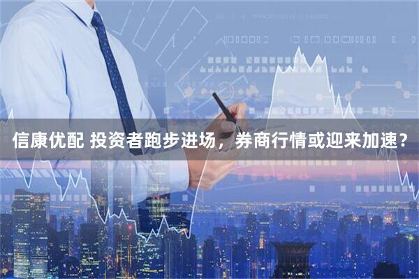 信康优配 投资者跑步进场，券商行情或迎来加速？